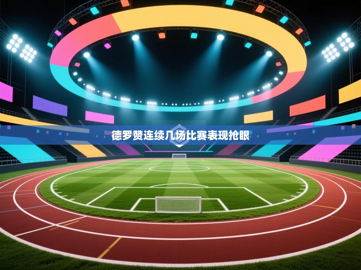 德罗赞连续几场比赛表现抢眼  第2张